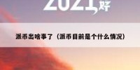 派币出啥事了（派币目前是个什么情况）