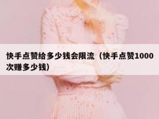 快手点赞给多少钱会限流（快手点赞1000次赚多少钱）