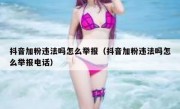 抖音加粉违法吗怎么举报（抖音加粉违法吗怎么举报电话）