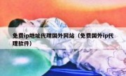 免费ip地址代理国外网站（免费国外ip代理软件）