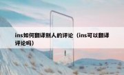 ins如何翻译别人的评论（ins可以翻译评论吗）