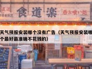 天气预报安装哪个没有广告（天气预报安装哪个最好最准确不花钱的）