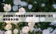 油管视频一万播放多少钱啊（油管视频一百万播放量多少钱）