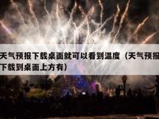天气预报下载桌面就可以看到温度（天气预报下载到桌面上方有）