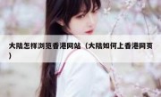 大陆怎样浏览香港网站（大陆如何上香港网页）