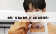 投放广告怎么收费（广告投放服务费）