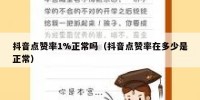 抖音点赞率1%正常吗（抖音点赞率在多少是正常）