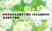 手机号为什么注册不了推特（为什么我的手机号注册不了推特）