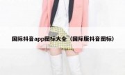 国际抖音app图标大全（国际版抖音图标）