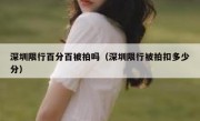 深圳限行百分百被拍吗（深圳限行被拍扣多少分）