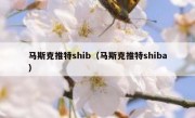 马斯克推特shib（马斯克推特shiba）
