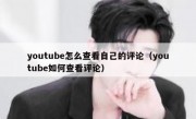 youtube怎么查看自己的评论（youtube如何查看评论）
