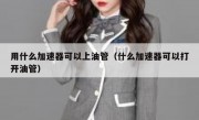 用什么加速器可以上油管（什么加速器可以打开油管）