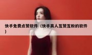 快手免费点赞软件（快手真人互赞互粉的软件）