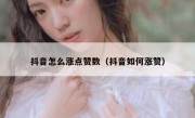 抖音怎么涨点赞数（抖音如何涨赞）