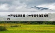 ins评论在哪里看（ins哪里看自己的评论）
