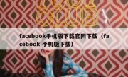 facebook手机版下载官网下载（facebook 手机版下载）