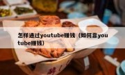 怎样通过youtube赚钱（如何靠youtube赚钱）