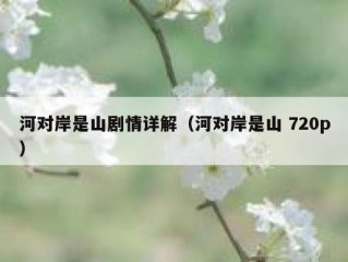 河对岸是山剧情详解（河对岸是山 720p）