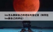 ins怎么删掉自己的评论内容记录（如何在ins删自己的评论）