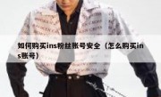 如何购买ins粉丝账号安全（怎么购买ins账号）