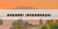 派币能变现吗?（派币能变现吗安全吗）