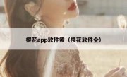 樱花app软件黄（樱花软件全）