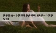 快手里的一个赞等于多少钱啊（快手一个赞多少元）