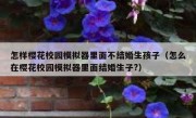 怎样樱花校园模拟器里面不结婚生孩子（怎么在樱花校园模拟器里面结婚生子?）