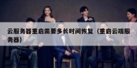 云服务器重启需要多长时间恢复（重启云端服务器）