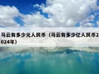 马云有多少元人民币（马云有多少亿人民币2024年）