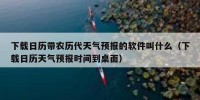 下载日历带农历代天气预报的软件叫什么（下载日历天气预报时间到桌面）