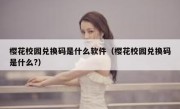 樱花校园兑换码是什么软件（樱花校园兑换码是什么?）