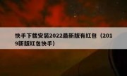 快手下载安装2022最新版有红包（2019新版红包快手）