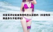 抖音买评论能被发现吗怎么设置的（抖音购买商品多久不能评论）