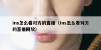 ins怎么看对方的直播（ins怎么看对方的直播回放）