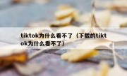tiktok为什么看不了（下载的tiktok为什么看不了）