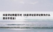 抖音评论数量不对（抖音评论区评论数为什么显示不完全）