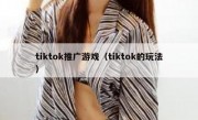tiktok推广游戏（tiktok的玩法）