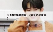 公众号20000粉丝（公众号1500粉丝）
