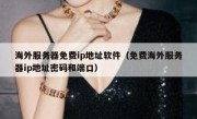 海外服务器免费ip地址软件（免费海外服务器ip地址密码和端口）