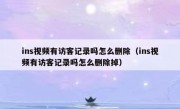 ins视频有访客记录吗怎么删除（ins视频有访客记录吗怎么删除掉）