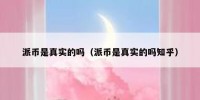 派币是真实的吗（派币是真实的吗知乎）