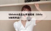 tiktok小店怎么开通揽收（tiktok如何开店）