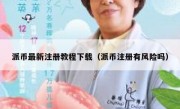 派币最新注册教程下载（派币注册有风险吗）