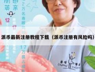 派币最新注册教程下载（派币注册有风险吗）