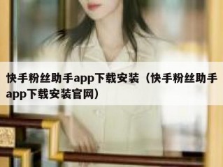 快手粉丝助手app下载安装（快手粉丝助手app下载安装官网）