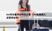 ins可以看评论吗怎么看（ins能看别人点赞评论吗）