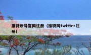 推特账号官网注册（推特网twitter注册）