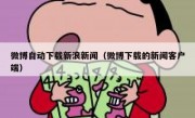 微博自动下载新浪新闻（微博下载的新闻客户端）